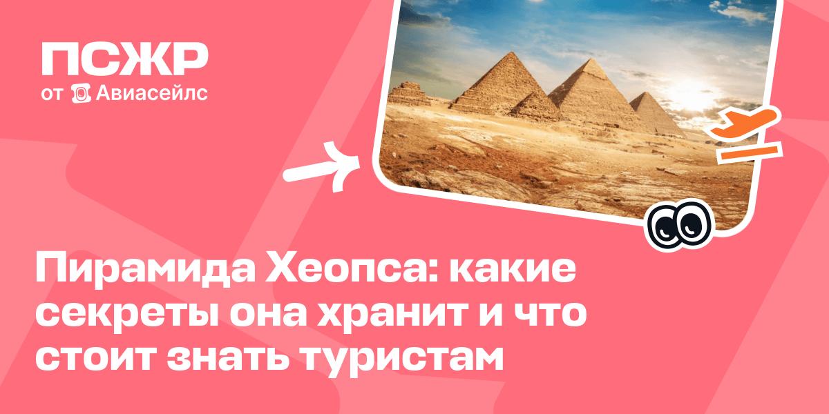 Пирамида Хеопса: тайны, секретные камеры и советы туристам
